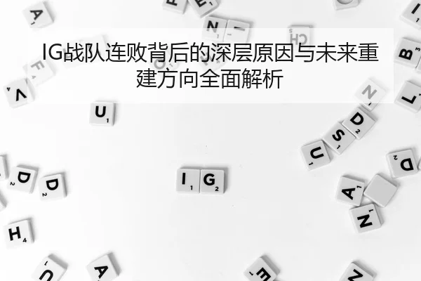 IG战队连败背后的深层原因与未来重建方向全面解析