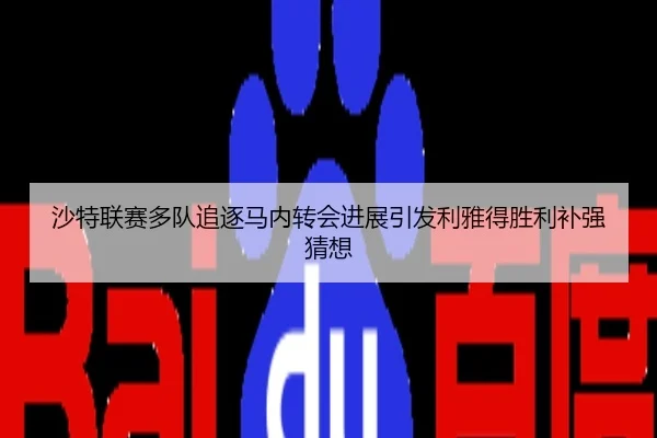 沙特联赛多队追逐马内转会进展引发利雅得胜利补强猜想