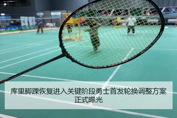 库里脚踝恢复进入关键阶段勇士首发轮换调整方案正式曝光